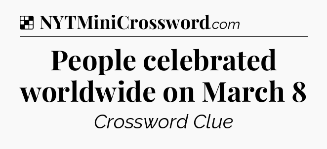 Solution: People celebrated worldwide on March 8 - NYT Crossword