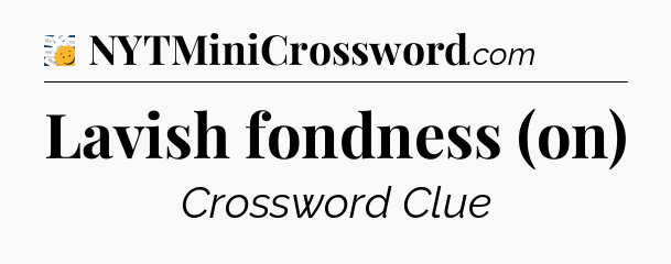 Lavish fondness (on) - 7 Little Words