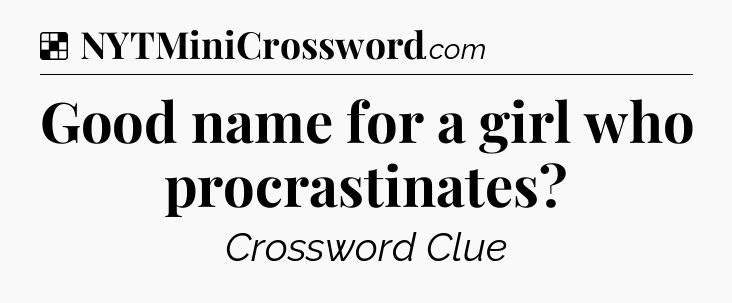 Solution: Good name for a girl who procrastinates - NYT Crossword