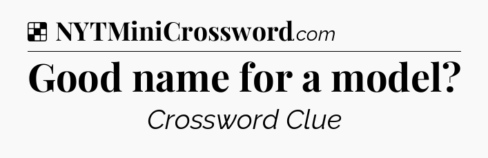 Solution: Good name for a model - NYT Crossword