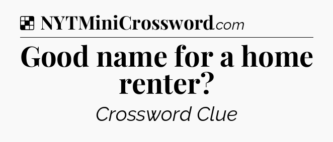 Solution: Good name for a home renter - NYT Crossword