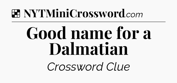 Solution: Good name for a Dalmatian - NYT Crossword