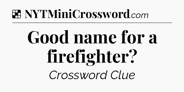 Solution: Good name for a firefighter - NYT Crossword
