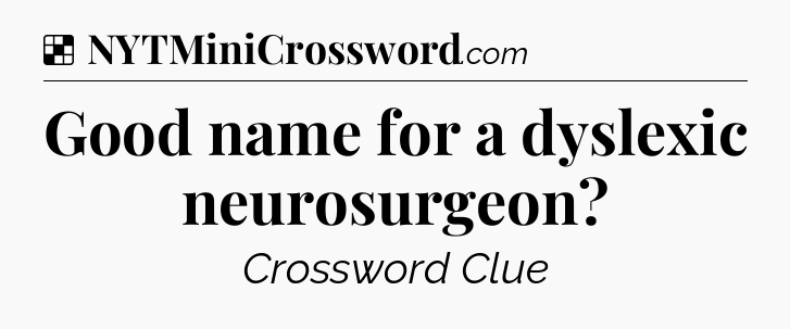 Solution: Good name for a dyslexic neurosurgeon - NYT Crossword