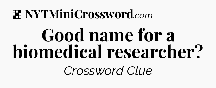 Solution: Good name for a biomedical researcher - NYT Crossword