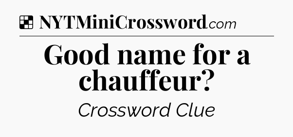 Solution: Good name for a chauffeur - NYT Crossword