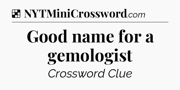 Solution: Good name for a gemologist - NYT Crossword