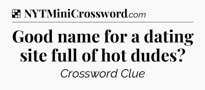 Solution: Good name for a dating site full of hot dudes - NYT Crossword