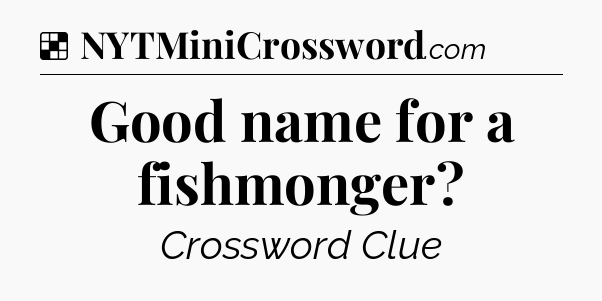 Solution: Good name for a fishmonger - NYT Crossword