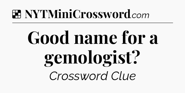Solution: Good name for a gemologist - NYT Crossword