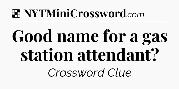 Solution: Good name for a gas station attendant - NYT Crossword