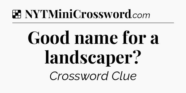Solution: Good name for a landscaper - NYT Crossword
