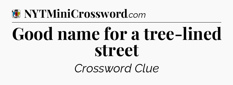 Good name for a tree-lined street Crossword Clue