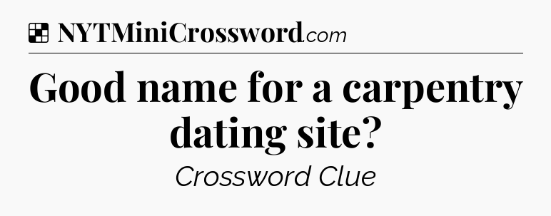 Solution: Good name for a carpentry dating site - NYT Crossword