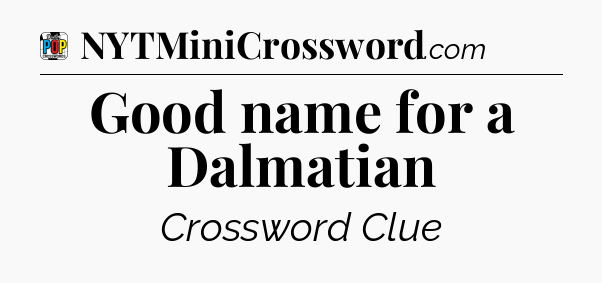 Good name for a Dalmatian Crossword Clue