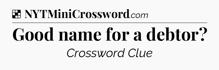 Solution: Good name for a debtor - NYT Crossword