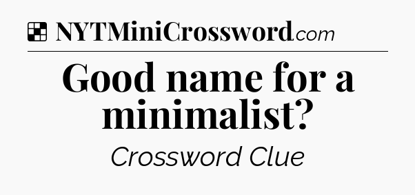 Solution: Good name for a minimalist - NYT Crossword