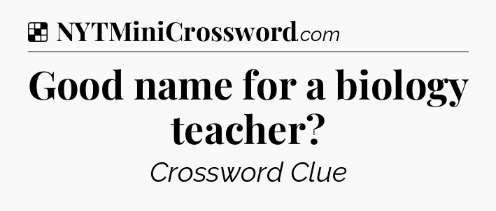 Solution: Good name for a biology teacher - NYT Crossword