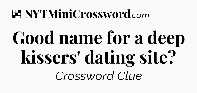 Solution: Good name for a deep kissers' dating site - NYT Crossword