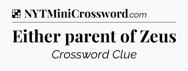 Solution: Either parent of Zeus - NYT Crossword