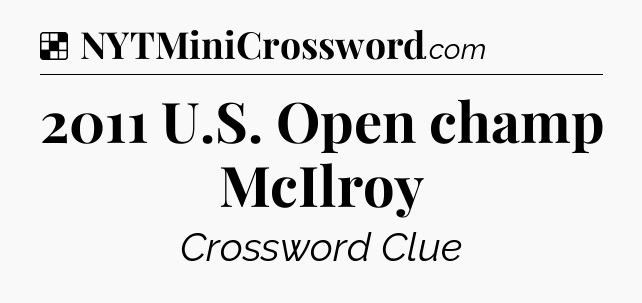 Solution: 2011 U.S. Open champ McIlroy - NYT Crossword