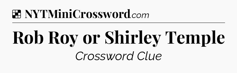 Solution: Rob Roy or Shirley Temple - NYT Crossword