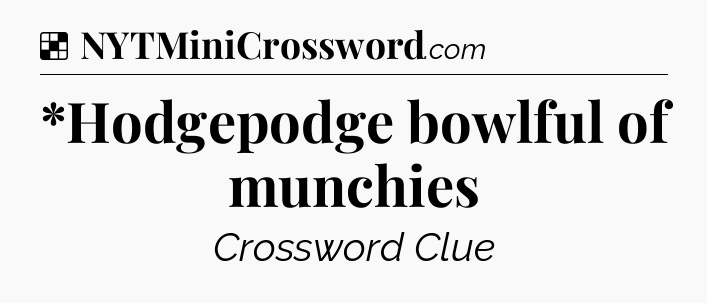 Solution: *Hodgepodge bowlful of munchies - NYT Crossword