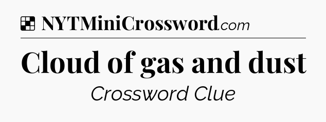 Solution: Cloud of gas and dust - NYT Crossword