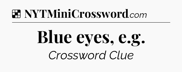Solution: Blue eyes, e.g - NYT Crossword