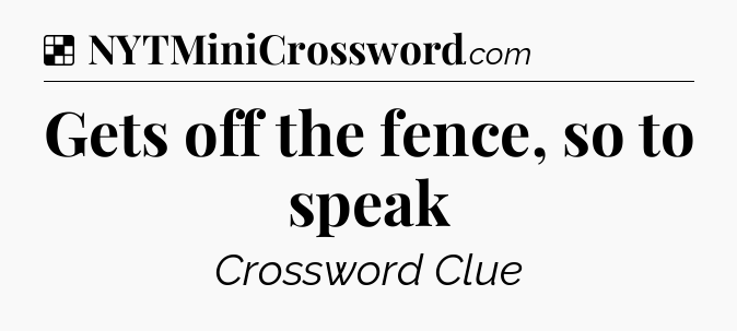 Solution: Gets off the fence, so to speak - NYT Crossword