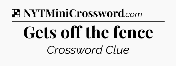 Solution: Gets off the fence - NYT Crossword