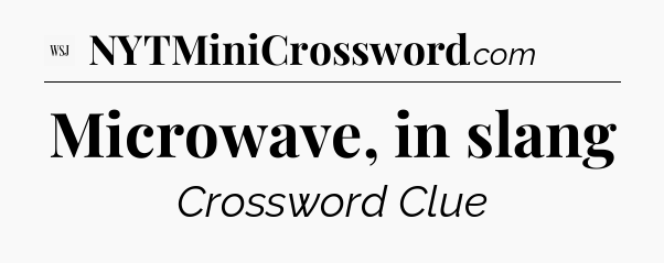 Microwave, in slang - WSJ Crossword