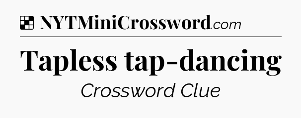Solution: Tapless tap-dancing - NYT Crossword