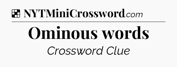 Solution: Ominous words - NYT Crossword