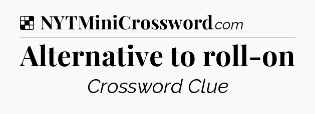 Solution: Alternative to roll-on - NYT Crossword