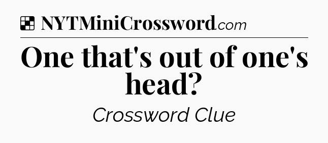 Solution: One that's out of one's head - NYT Crossword