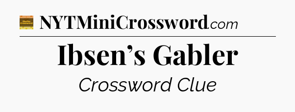 Ibsen’s Gabler - Eugene Sheffer Crossword
