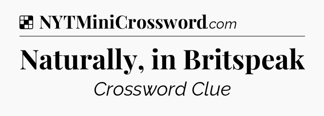 Solution: Naturally, in Britspeak - NYT Crossword
