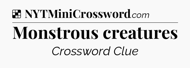 Solution: Monstrous creatures - NYT Crossword