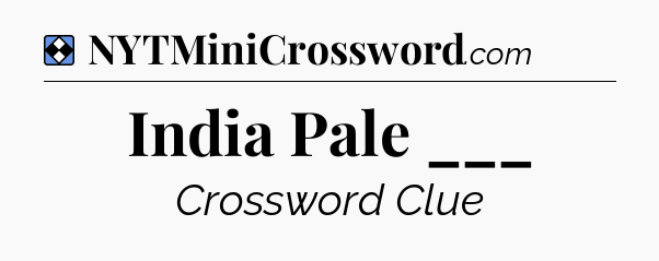 Solution: India Pale ___ - NYT Mini Crossword