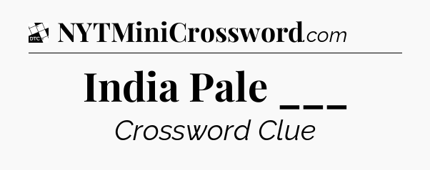 India Pale ___ - Daily Themed Classic Crossword