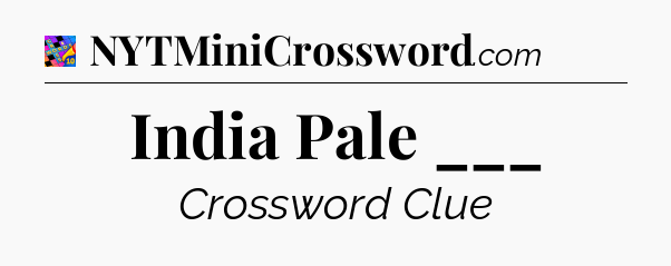 India Pale ___ Crossword Clue