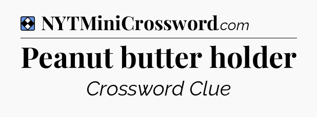 Solution: Peanut butter holder - NYT Mini Crossword