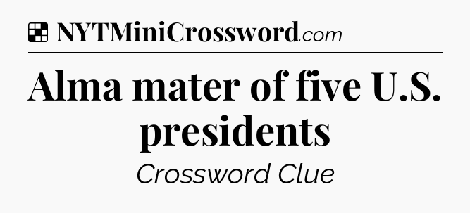Solution: Alma mater of five U.S. presidents - NYT Crossword