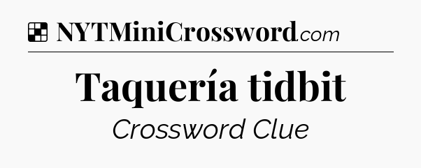 Solution: Taquería tidbit - NYT Crossword