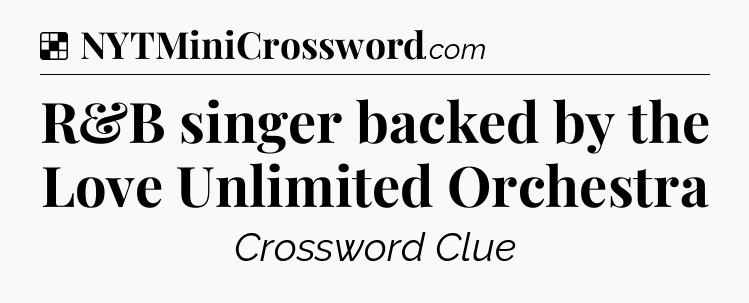 Solution: R&B singer backed by the Love Unlimited Orchestra - NYT Crossword