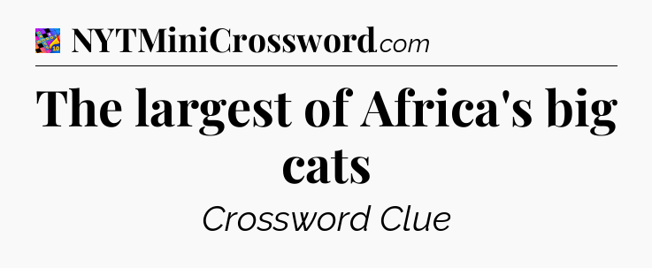 The largest of Africa's big cats Crossword Clue