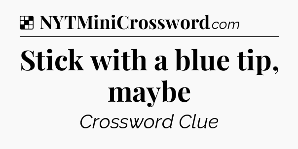 Solution: Stick with a blue tip, maybe - NYT Crossword