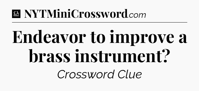 Endeavor to improve a brass instrument - LA Times Crossword