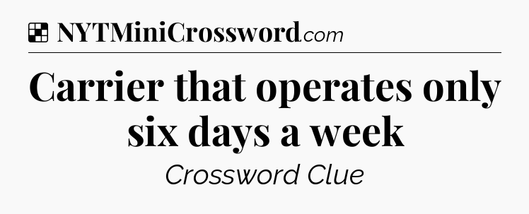 Solution: Carrier that operates only six days a week - NYT Crossword